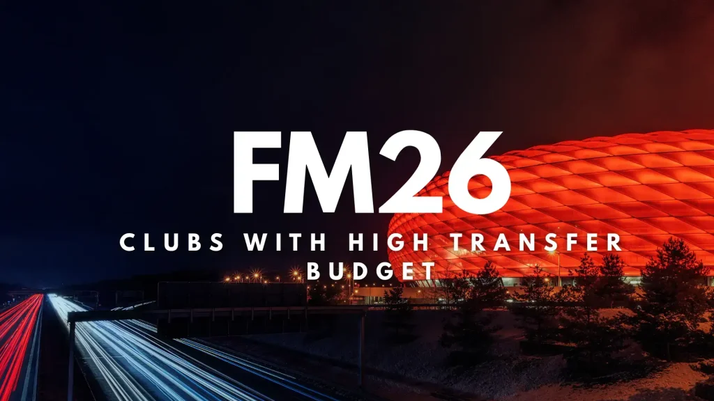 12 Clubs with Highest Transfer Budget in Football Manager 26