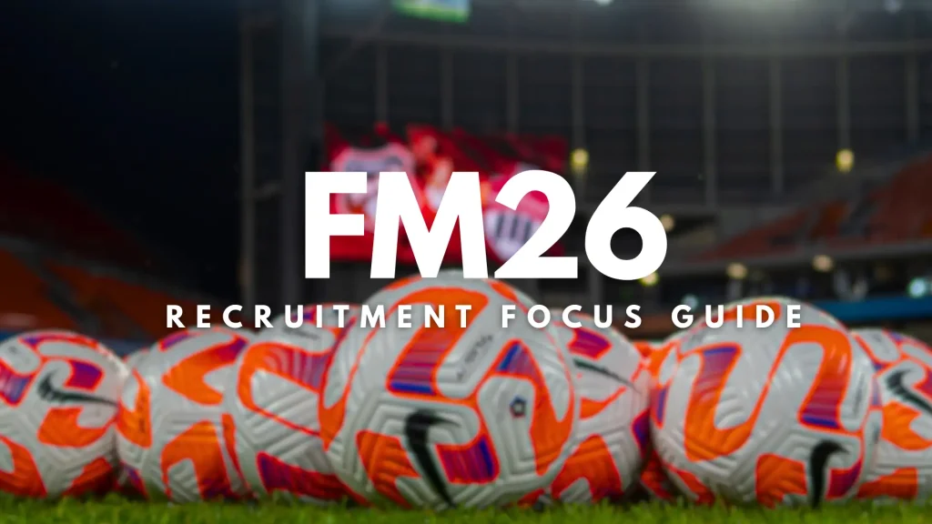 FM26 Recruitment Focuses Guide